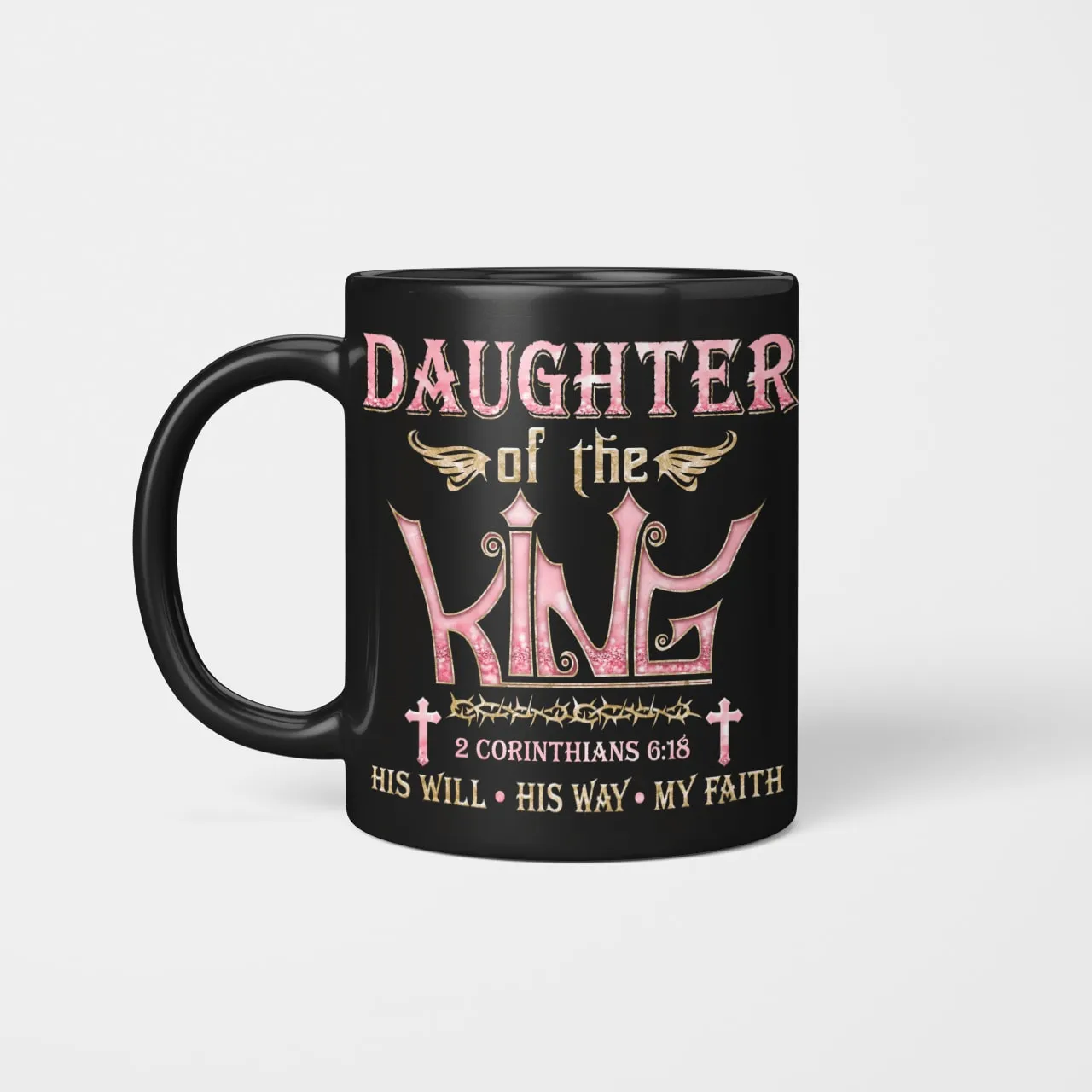 Daughter Of The King His Will His Way My Faith, God Mug, Jesus Mug, Faith Mug, Christ Mug