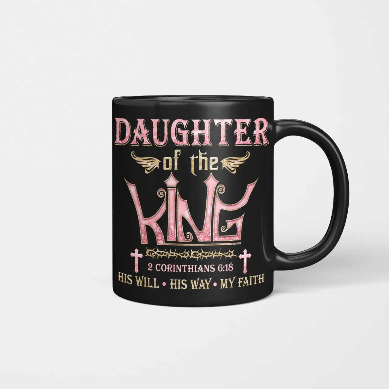 Daughter Of The King His Will His Way My Faith, God Mug, Jesus Mug, Faith Mug, Christ Mug