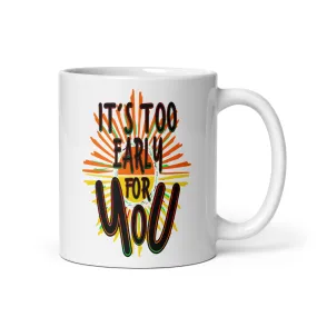 It's Too Early For You Coffee Mug