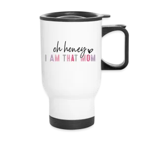 Oh Honey I am that Mom Travel Mug