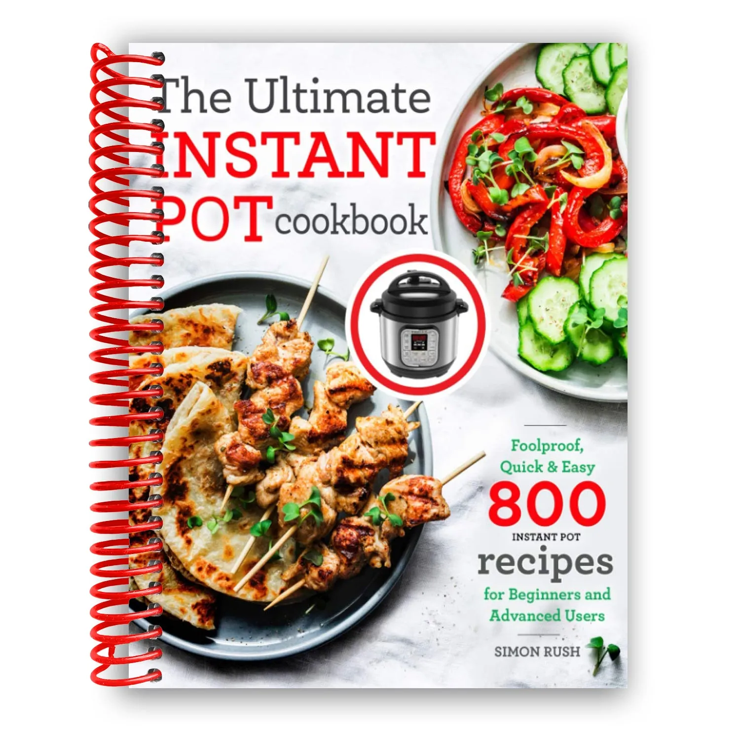 The Ultimate Instant Pot Cookbook: Foolproof, Quick & Easy 800 Instant Pot Recipes for Beginners and Advanced Users (Spiral Bound)